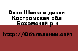 Авто Шины и диски. Костромская обл.,Вохомский р-н